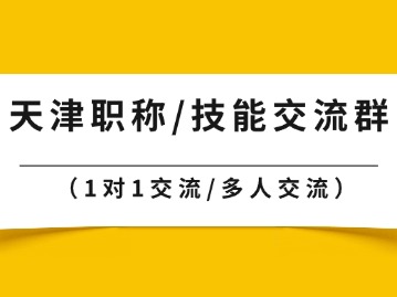 天津职称/技能证书该怎么报考?天津职称技能提升交流群来啦!